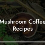 Delicious Mushroom Coffee Recipes You Can Make at Home