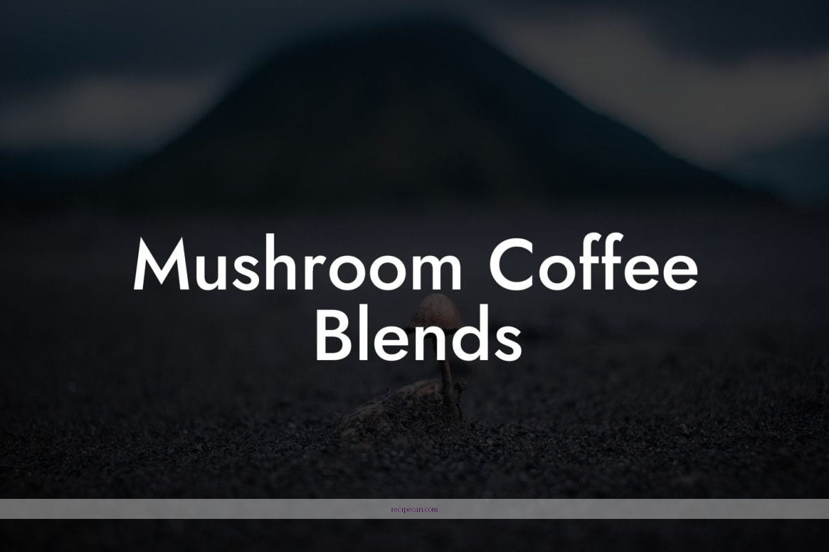 Mushroom Coffee Recipe Ingredients Preparation Delicious Mushroom Coffee Recipes - mushroom coffee recipes